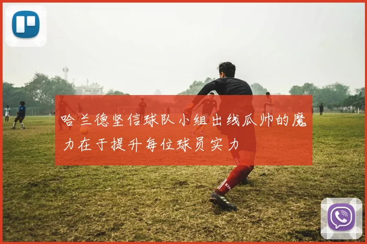 哈兰德坚信球队小组出线瓜帅的魔力在于提升每位球员实力