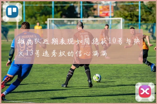 雄鹿队近期表现如同稳获10号与热火13号选秀权的信心满满